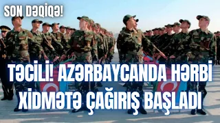 TƏCİLİ! Azərbaycanda hərbi xidmətə çağırış BAŞLADI