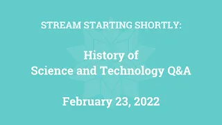 History of Science and Technology Q&A (February 23, 2022)