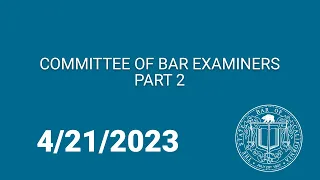 Committee of Bar Examiners, Day One, Part Two 4-21-23