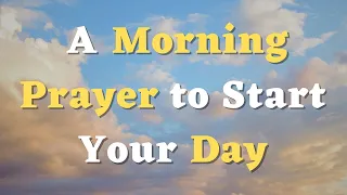 A Morning Prayer Before You Start Your Day - Start Your Day With this Powerful Morning Prayer