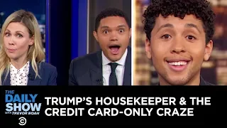 Trump’s Undocumented Housekeeper & The Credit Card-Only Craze | The Daily Show