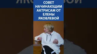 Совет начинающим актрисам от ЕЛЕНЫ ЯКОВЛЕВОЙ