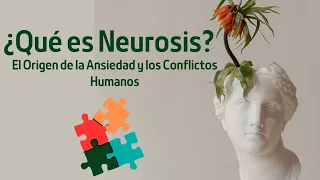 ¿Qué es NEUROSIS? Un Análisis Psicológico del Origen de la ANSIEDAD y los Conflictos Humanos