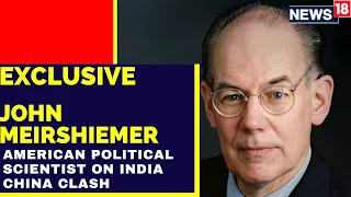 John Mearsheimer Exclusive | PLA Troops Provoke India | India China Clash | English News | News18