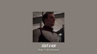( slowed down ) start a war