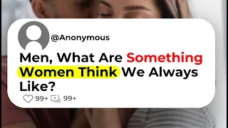 Men, What Are Something Women Think We Always Like?