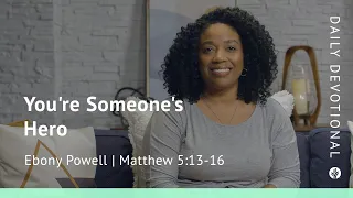 You’re Someone’s Hero | Matthew 5:13–16 | Our Daily Bread Video Devotional