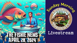 The Fishie News - News about Fish and Aquariums - April 28, 2024