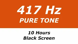 417 Hz Pure Tone - 10 Hours - Black Screen - Removes Negativity, Facilitates Changes