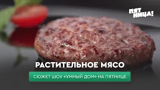 Растительное мясо в сюжете шоу «Умный дом» на телеканале Пятница!