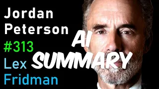 Jordan Peterson: Life, Death, Power, Fame, and Meaning | Lex Fridman Podcast #313 - AI Summary