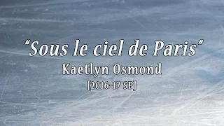 Kaetlyn OSMOND 2016/17 SP Music "Sous le ciel de Paris"