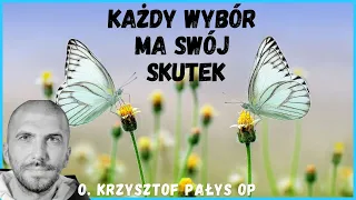 Każdy wybór ma swój skutek. o. Krzysztof Pałys OP