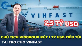 Trước thềm IPO, Vinfast được tài trợ 2,5 tỷ từ Vingroup và tiền túi của tỷ phú Phạm Nhật Vượng