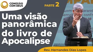 Uma visão panorâmica do Livro de Apocalipse - Parte 2 | Conexão com Deus | Rev. Hernandes Dias Lopes