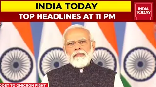 Top Headlines At 11 PM | PM Modi Announces Boosters & Vaccine For Kids | India Today