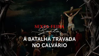 Homilia Diária | A Batalha invisível travada na Cruz (Sexta-feira Santa)