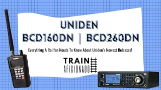 Uniden BCD160DN & BCD260DN | Everything A Railfan Needs to Know About Uniden's Newest Releases!