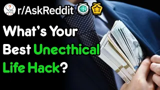 What Are Your Unethical Life Hacks? (r/AskReddit)
