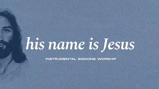 HIS NAME IS JESUS || INSTRUMENTAL SOAKING WORSHIP || PIANO & PAD PRAYER SONG