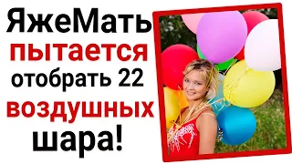 ЯжеМать пытается отобрать 22 воздушных шарика!