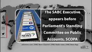 The SABC Executive appears before Parliament's Standing Committee on Public Accounts, SCOPA