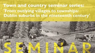 From outlying villages to townships: Dublin suburbs in the nineteenth century