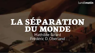 La séparation du monde - Mathilde Girard x Frédéric D. Oberland x lundisoir