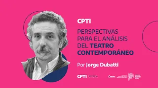 CPTI . PERSPECTIVAS PARA EL ANÁLISIS DEL TEATRO CONTEMPORANEO POR JORGE DUBATTI . 1er Encuentro