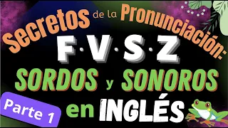 Secretos de la Pronunciación: F V S Z, los sonidos Sordos y Sonoros en inglés (Parte 1)