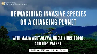 "Reimagining Invasive Species on a Changing Planet" w/ Malia Akutagawa,  Vince Dodge & Joey Valenti