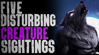 5 DISTURBING Creature Sightings