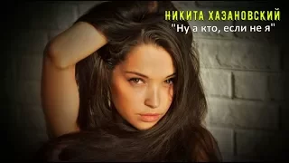 Очень Красивая Песня !!! Никита Хазановский 💕Ну а кто, если не я💕