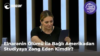 Elnarənin Ölümü İlə Bağlı Amerikadan Studiyaya Zəng Edən Kimdir?