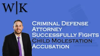 Criminal Defense Attorney Successfully Fights Child Molestation Accusation