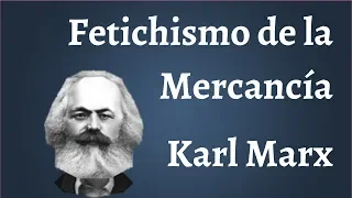 Karl Marx; Fetichismo de la Mercancia