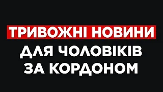 ЧОЛОВІКИ ЩО НЕ ПОВЕРНУЛИСЬ З ЗА КОРДОНУ МОЖУТЬ МАТИ ПРОБЛЕМИ...