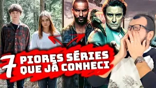 AS 7 PIORES SÉRIES QUE EU JÁ CONHECI ATÉ HOJE