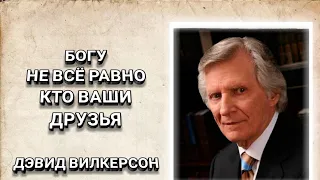 Богу не всё равно кто ваши друзья. Дэвид Вилкерсон. Христианские проповеди.