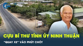 Vì sao cựu bí thư Tỉnh ủy Ninh Thuận bất ngờ rút đơn tố cáo sai phạm đất đai? | CafeLand