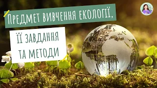 Предмет вивчення екології, її завдання та методи