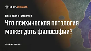 Е. Косилова. Что изучение психической патологии может дать философии.  Проблема субъекта