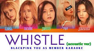 BLACKPINK - WHISTLE (ACOUSTIC VER) YOU AS MEMBER KARAOKE