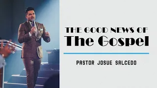 The Good News of The Gospel | Pastor Josue Salcedo | 02.06.2022