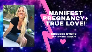 MANIFEST PREGNANCY + TRUE LOVE! SUCCESS STORY FEAT ALEXS