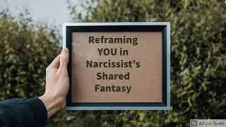Reframing YOU in Narcissist's Shared Fantasy