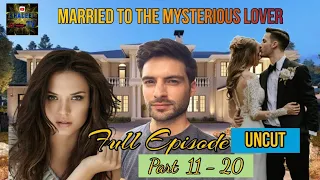 FULL EPISODE 11-20 || UNCUT || MARRIED TO THE MYSTERIOUS LOVER || @khaleeltv1009