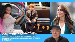Coffee Moaning: Should Kate Middleton OPEN UP; Boarding School TRAUMA; Katie Price & Driving