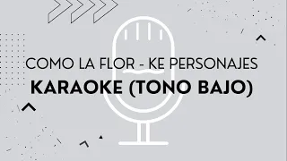 Como la flor - Ke Personajes - Karaoke TONO BAJO