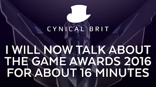 I will now talk about the Game Awards 2016 for about 16 minutes